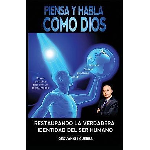 Piensa Y Habla Como Dios Restaurando La Verdadera Identidad Del Ser Humano / T.S.L.G.R.L.V. Identidad del Ser Humano Bd.Spanish1, Geovanni Israel Guerra