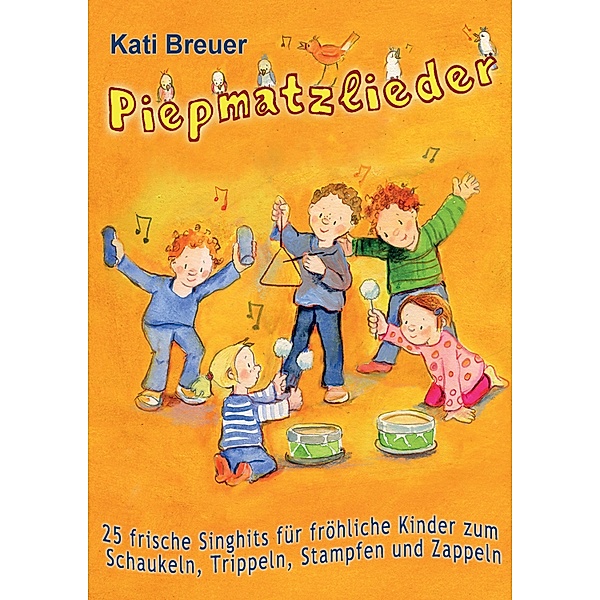 Piepmatzlieder - 25 frische Singhits für fröhliche Kinder zum Schaukeln, Trippeln, Stampfen und Zappeln, Kati Breuer