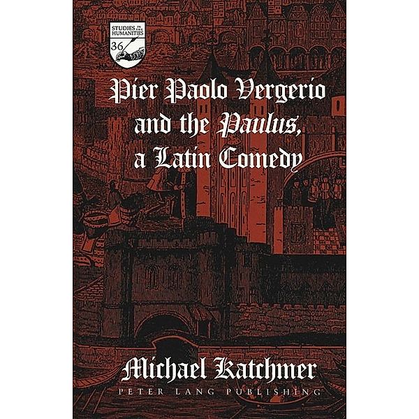 Pier Paolo Vergerio and the Paulus, a Latin Comedy, Michael Katchmer