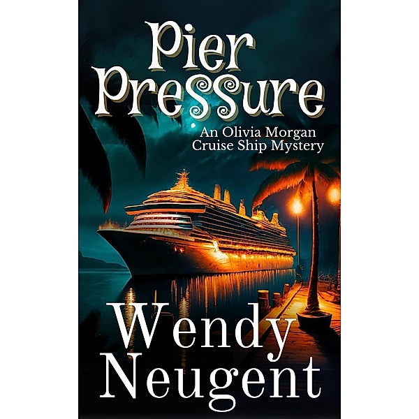 Pier Pressure (An Olivia Morgan Cruise Ship Mystery, #2) / An Olivia Morgan Cruise Ship Mystery, Wendy Neugent