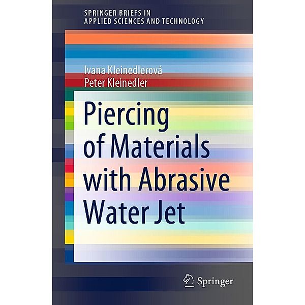 Piercing of Materials with Abrasive Water Jet / SpringerBriefs in Applied Sciences and Technology, Ivana Kleinedlerová, Peter Kleinedler