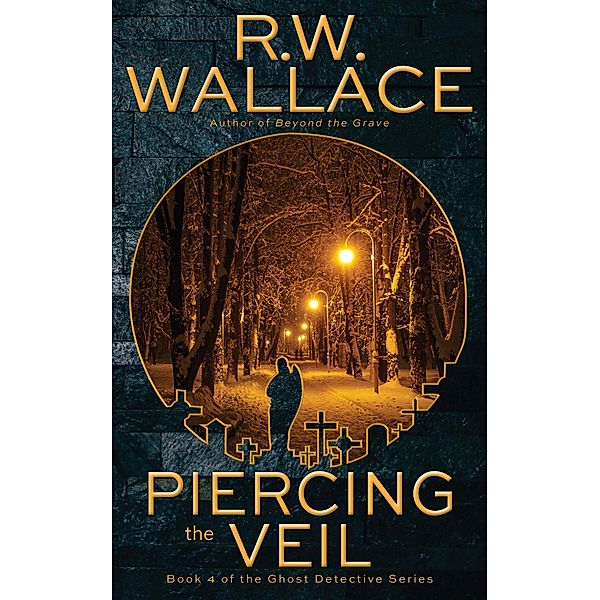 Piercing the Veil (Ghost Detective, #4) / Ghost Detective, R. W. Wallace