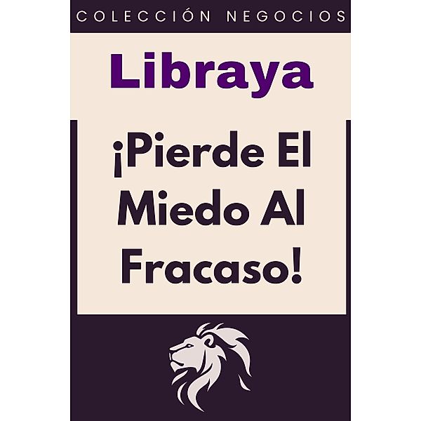 ¡Pierde El Miedo Al Fracaso! (Colección Negocios, #16) / Colección Negocios, Libraya