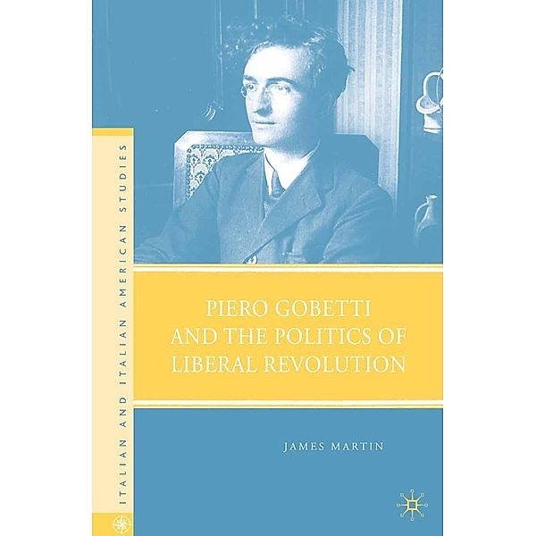 Piero Gobetti and the Politics of Liberal Revolution / Italian and Italian American Studies, J. Martin