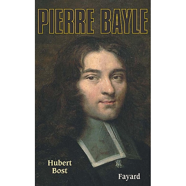 Pierre Bayle / Biographies Historiques, Hubert Bost