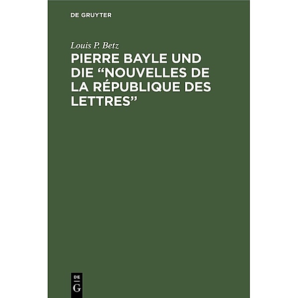 Pierre Bayle und die Nouvelles de la République des Lettres, Louis P. Betz