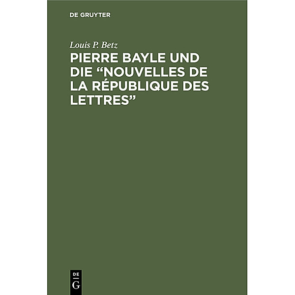 Pierre Bayle und die Nouvelles de la République des Lettres, Louis Paul Betz