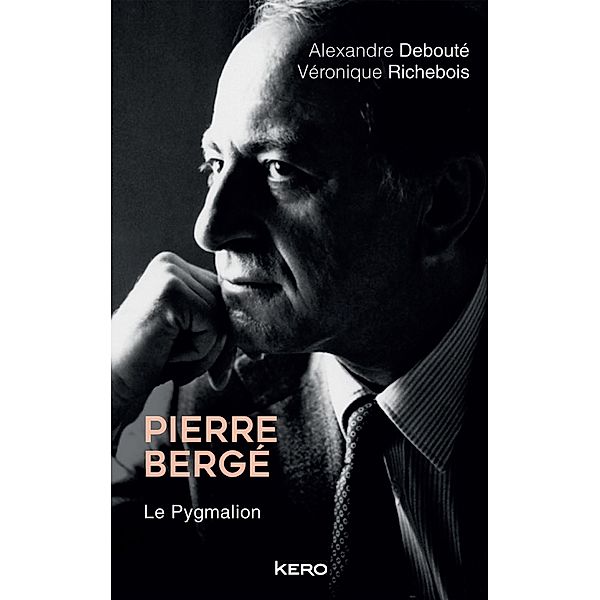Pierre Bergé. Le Pygmalion / Biographie/Autobiographie, Véronique Richebois, Alexandre Debouté