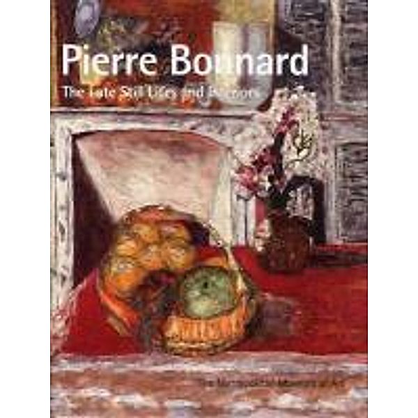 Pierre Bonnard: The Late Still Lifes and Interiors, Dita Amory