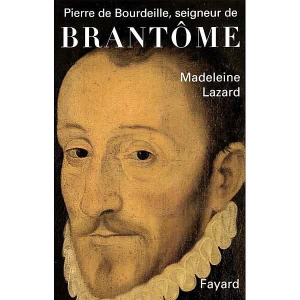 Pierre de Bourdeille, seigneur de Brantôme / Biographies Littéraires, Madeleine Lazard