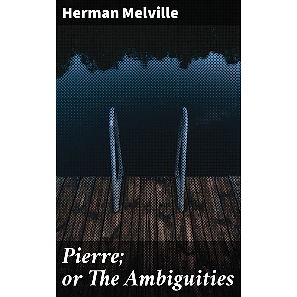 Pierre; or The Ambiguities, Herman Melville
