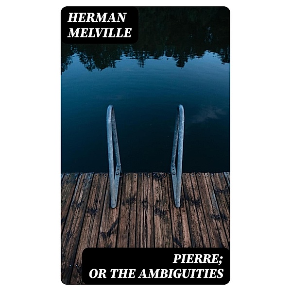 Pierre; or The Ambiguities, Herman Melville