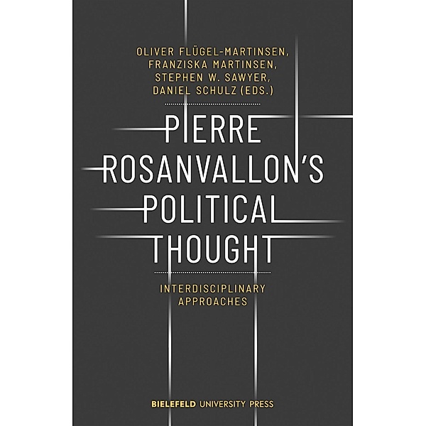 Pierre Rosanvallon's Political Thought - Interdisciplinary Approaches, Pierre Rosanvallon's Political Thought