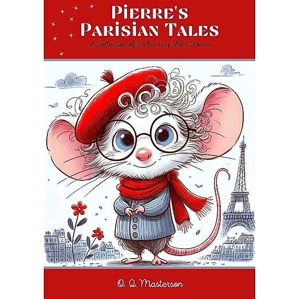 Pierre's Parisian Tales: A Collection of Enchanting Short Stories, O. Q. Masterson