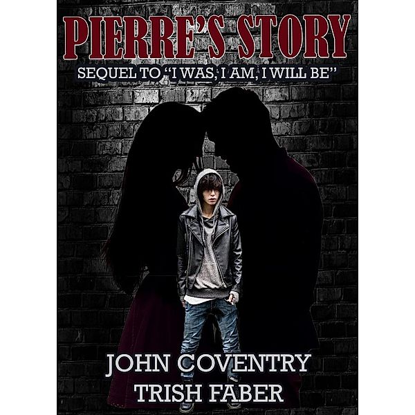 Pierre's Story: Sequel to I Was, I Am, I Will Be (The John Coventry Story, #2), John Coventry, Trish Faber