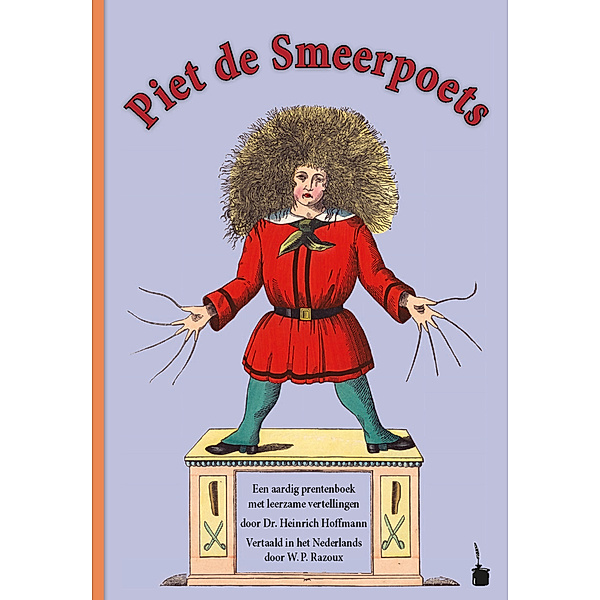 Piet de Smeerpoets. Een aardig prentenboek met leerzame vertellingen Vertaald in het Nederlands, Heinrich Hoffmann