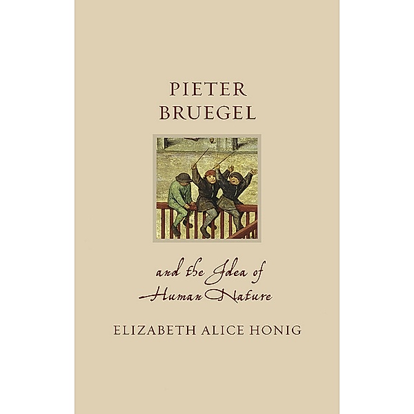 Pieter Bruegel and the Idea of Human Nature / Renaissance Lives, Honig Elizabeth Alice Honig