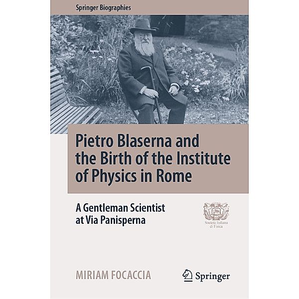 Pietro Blaserna and the Birth of the Institute of Physics in Rome / Springer Biographies, Miriam Focaccia