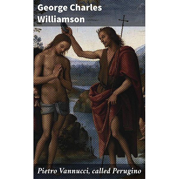 Pietro Vannucci, called Perugino, George Charles Williamson