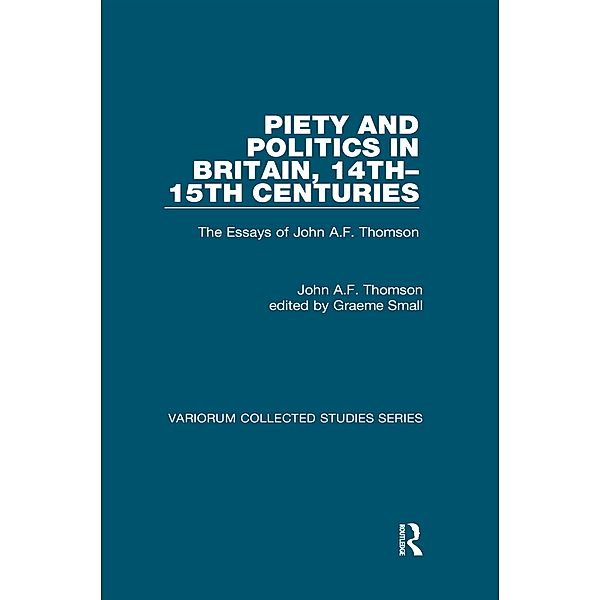 Piety and Politics in Britain, 14th-15th Centuries, John A. F. Thomson, Edited By Graeme Small