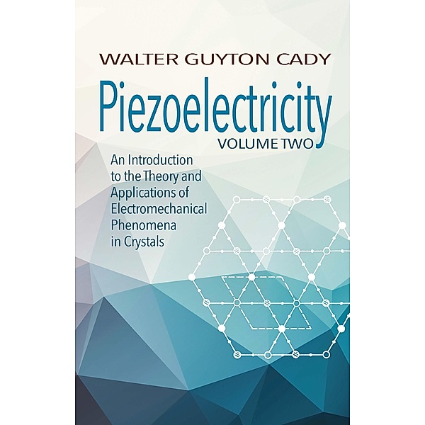 Piezoelectricity: Volume Two / Dover Books on Electrical Engineering, Walter Guyton Cady