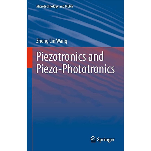 Piezotronics and Piezo-Phototronics / Microtechnology and MEMS, Zhong Lin Wang