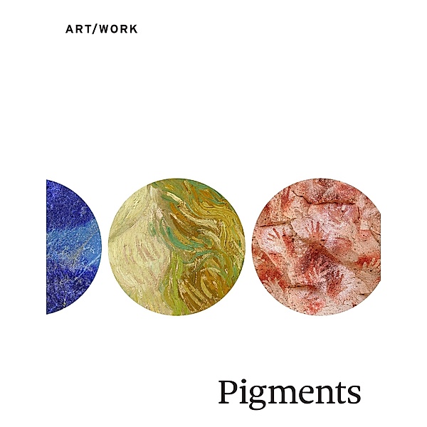 Pigments / ART/WORK Bd.1, Barbara H. Berrie, Karin Leonhard, Caroline Fowler, Ittai Weinryb