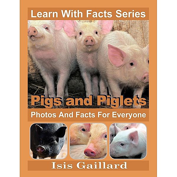 Pigs and Piglets Photos and Facts for Everyone (Learn With Facts Series, #62) / Learn With Facts Series, Isis Gaillard