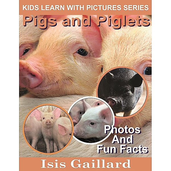 Pigs and Piglets Photos and Fun Facts for Kids (Kids Learn With Pictures, #65) / Kids Learn With Pictures, Isis Gaillard