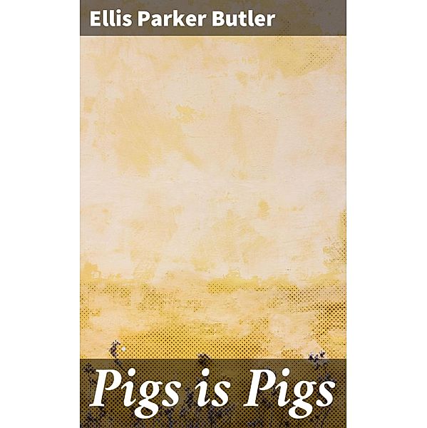 Pigs is Pigs, Ellis Parker Butler