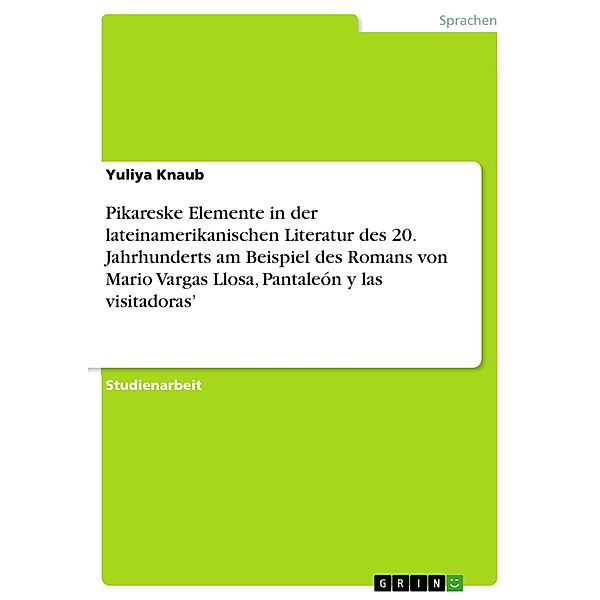 Pikareske Elemente in der lateinamerikanischen Literatur des 20. Jahrhunderts am Beispiel des Romans von Mario Vargas Llosa, Pantaleón y las visitadoras', Yuliya Knaub