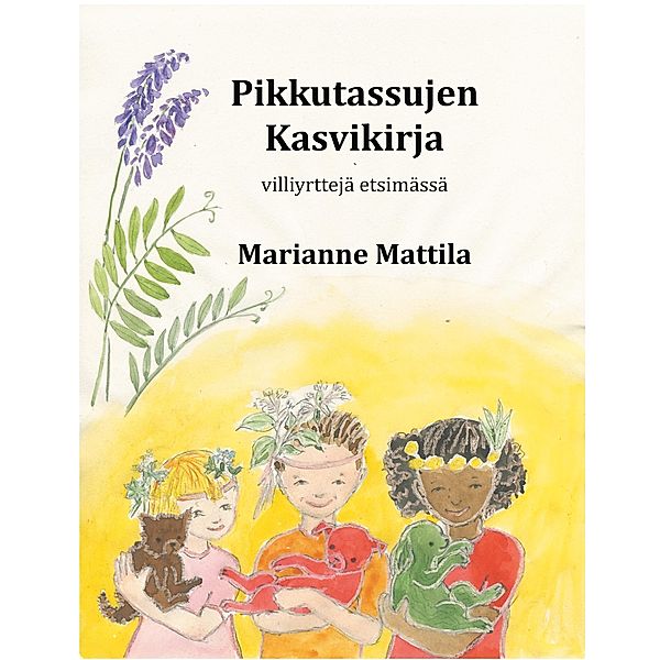 Pikkutassujen kasvikirja / Pikkutassut Bd.1, Marianne Mattila