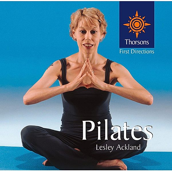 Pilates / Thorsons First Directions, Lesley Ackland