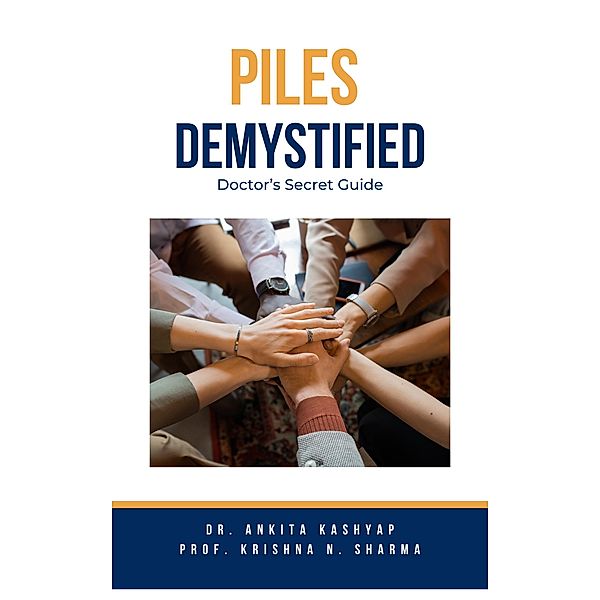 Piles Demystified: Doctor's Secret Guide, Ankita Kashyap, Krishna N. Sharma