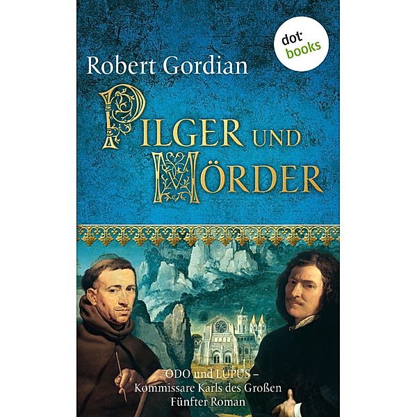 Pilger und Mörder / Odo und Lupus, Kommissare Karls des Großen Bd.5, Robert Gordian