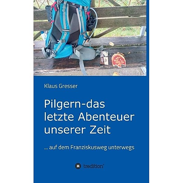 Pilgern - das letzte Abenteuer unserer Zeit, Klaus Gresser