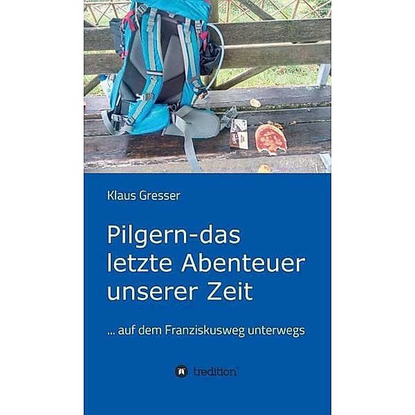 Pilgern - das letzte Abenteuer unserer Zeit, Klaus Gresser