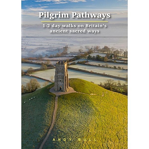 Pilgrim Pathways -1-2 day walks on Britain's ancient sacred ways, Andy Bull