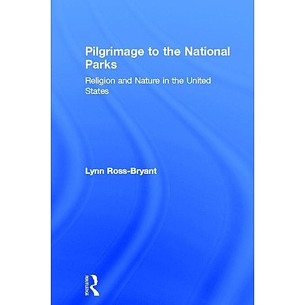 Pilgrimage to the National Parks / Routledge Studies in Pilgrimage, Religious Travel and Tourism, Lynn Ross-Bryant