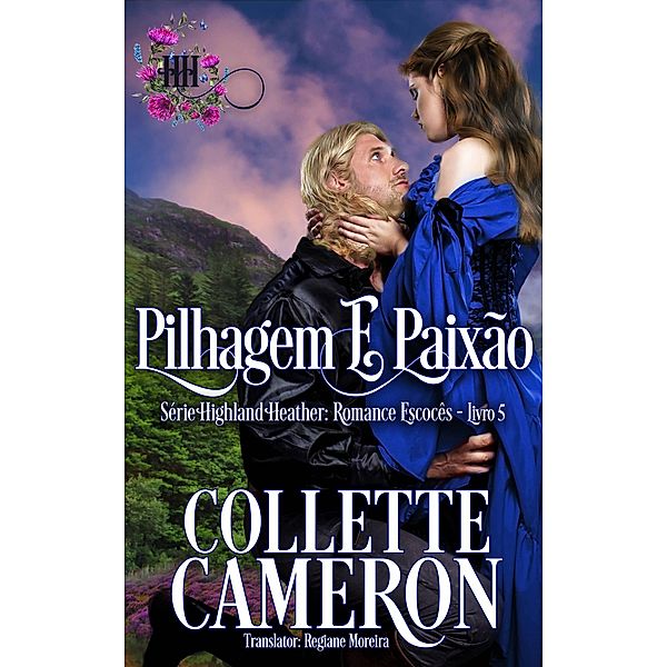 Pilhagem e Paixão (Série Highland Heather: Romance Escocês #5, #5), Collette Cameron