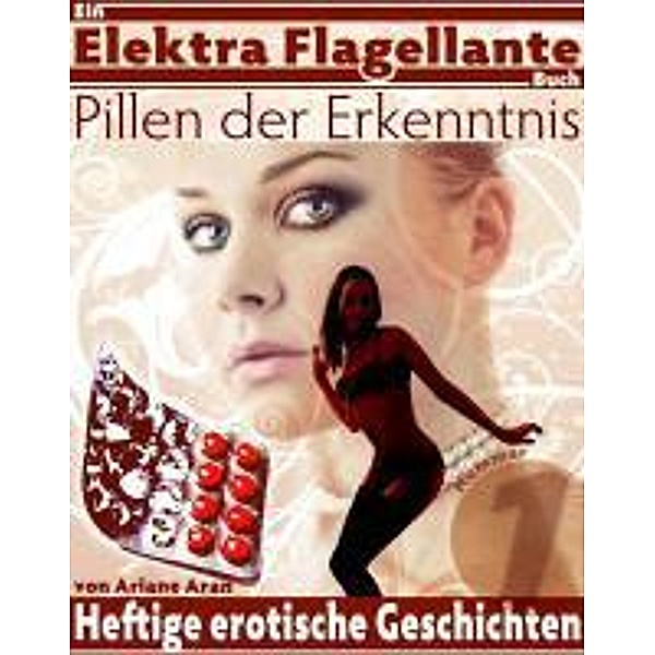 Pillen der Erkenntnis / Heftige erotische Geschichten Bd.1, Ariane Aran