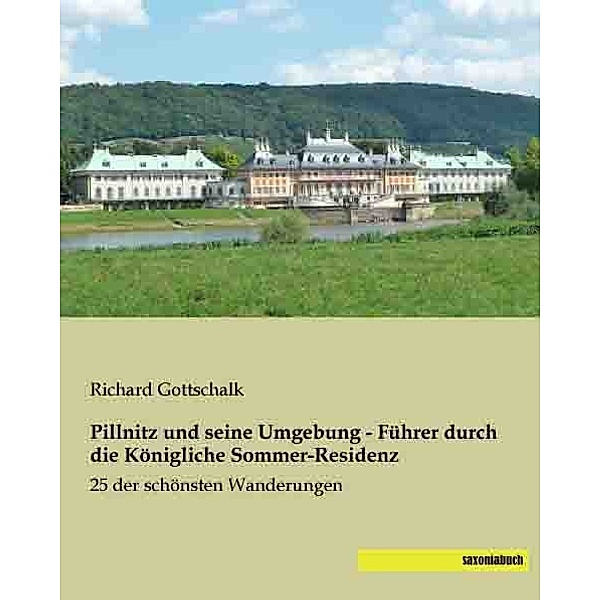 Pillnitz und seine Umgebung - Führer durch die Königliche Sommer-Residenz, Richard Gottschalk