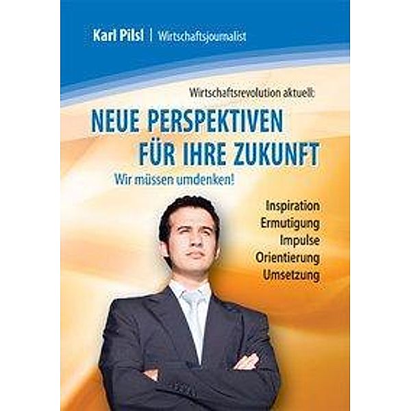 Pilsl, K: Neue Perspektiven für Ihre Zukunft, Karl Pilsl