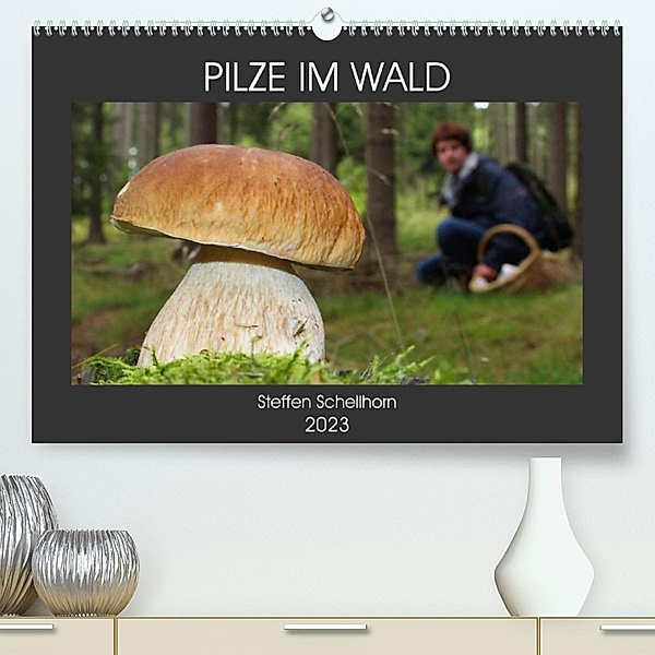 PILZE IM WALD (Premium, hochwertiger DIN A2 Wandkalender 2023, Kunstdruck in Hochglanz), Steffen Schellhorn
