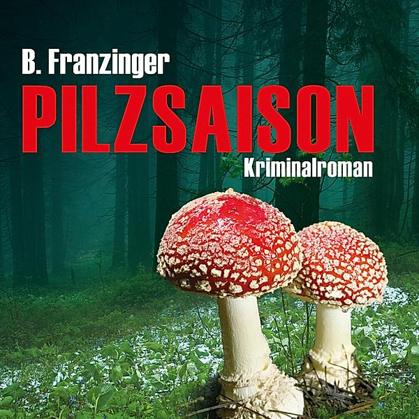 Pilzsaison (Ungekürzt), Bernd Franzinger