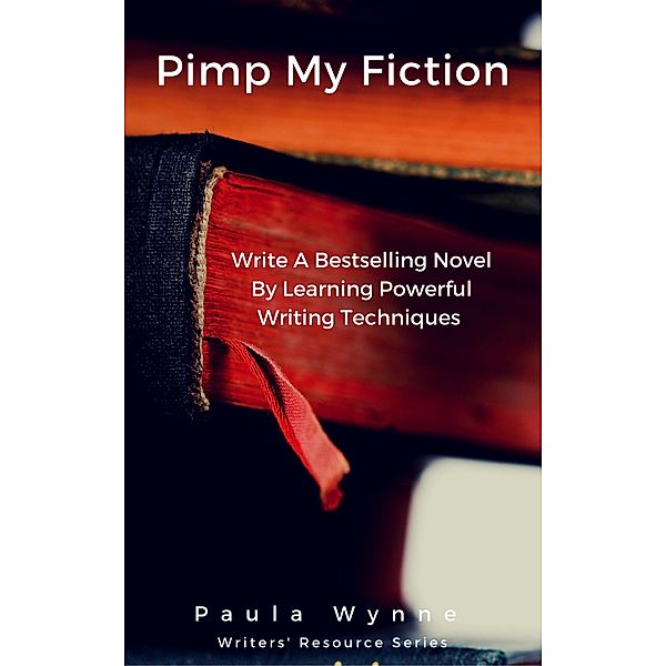 Pimp My Fiction: Write A Bestselling Novel By Learning Powerful Writing Techniques (Writers' Resource Series, #1) / Writers' Resource Series, Paula Wynne