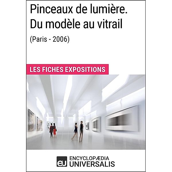 Pinceaux de lumière. Du modèle au vitrail (Paris - 2006), Encyclopaedia Universalis