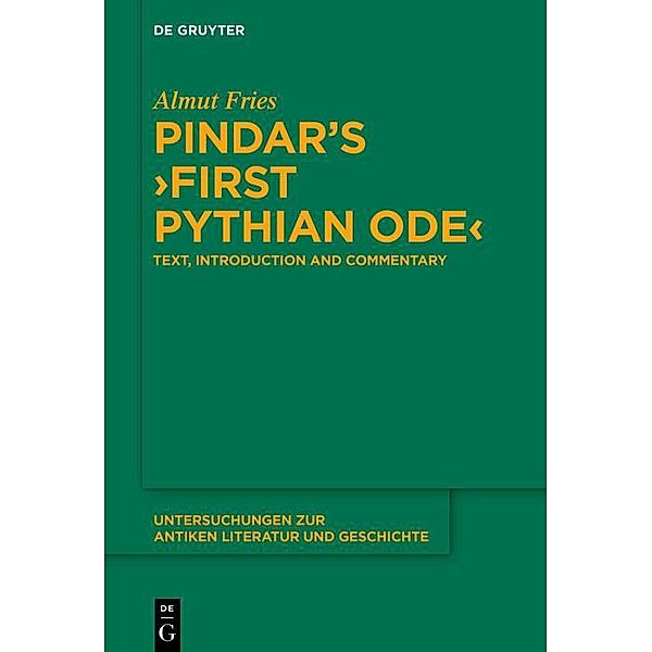 Pindar's >First Pythian Ode< / Untersuchungen zur antiken Literatur und Geschichte Bd.151, Almut Fries