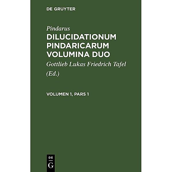 Pindarus: Dilucidationum Pindaricarum Volumina Duo. Volumen 1, Pars 1, Pindarus