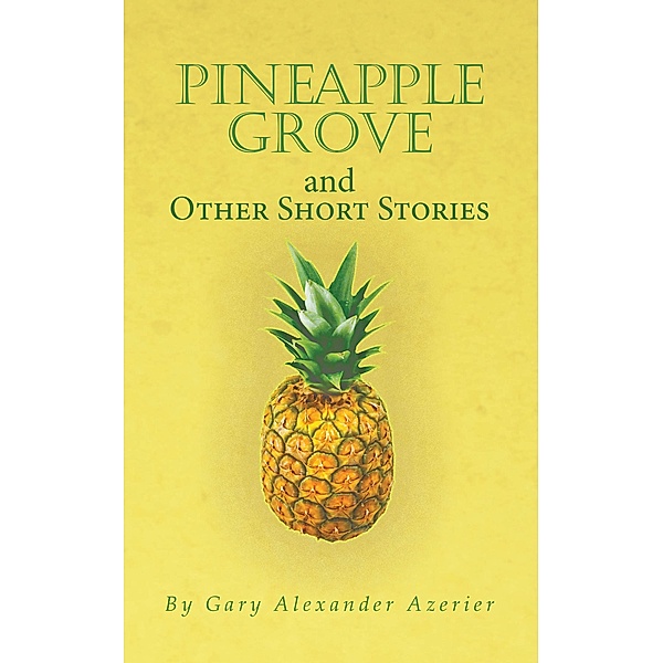 Pineapple Grove and Other Short Stories, Gary Alexander Azerier